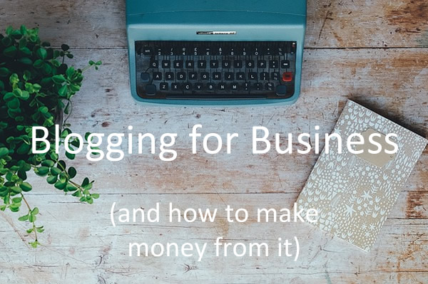 Blogging for business and how to make money from it